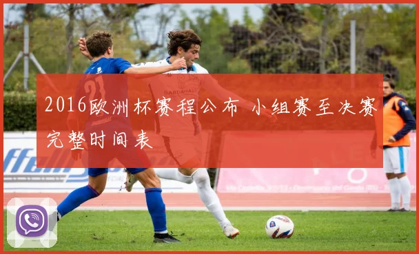 2016欧洲杯赛程公布 小组赛至决赛完整时间表