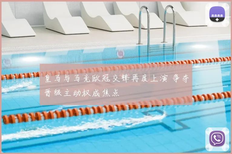 皇马与马竞欧冠交锋再度上演 争夺晋级主动权成焦点