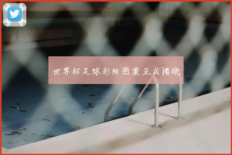世界杯足球彩绘图案正式揭晓