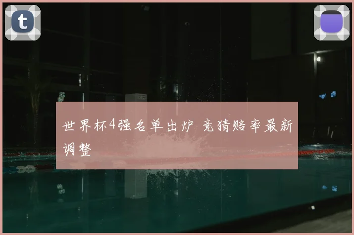 世界杯4强名单出炉 竞猜赔率最新调整