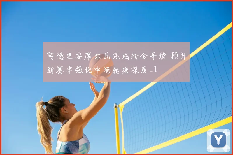 阿德里安席尔瓦完成转会手续 预计新赛季强化中场轮换深度_1