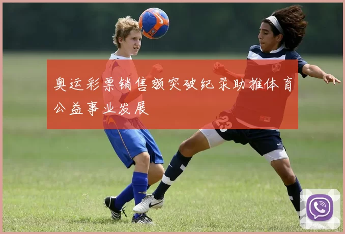 奥运彩票销售额突破纪录助推体育公益事业发展