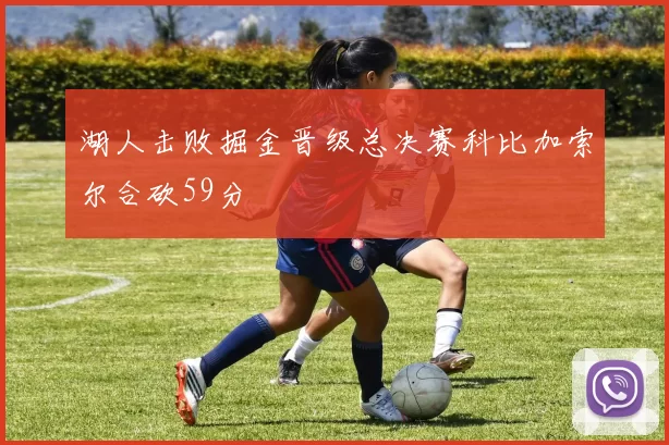 湖人击败掘金晋级总决赛科比加索尔合砍59分