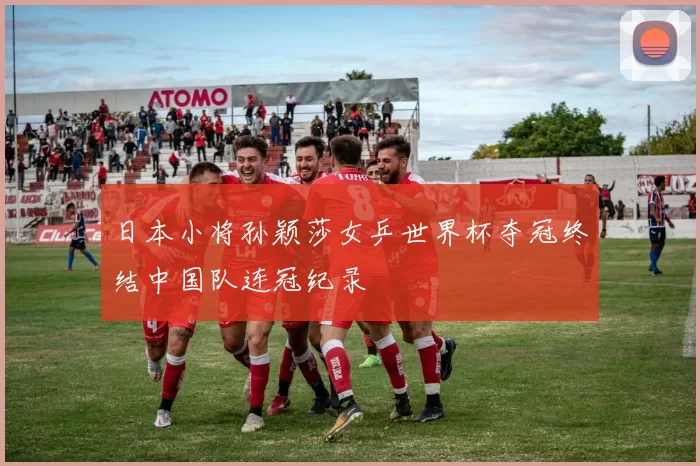 日本小将孙颖莎女乒世界杯夺冠终结中国队连冠纪录